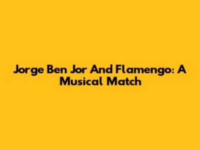 Jorge Ben Jor And Flamengo: A Musical Match