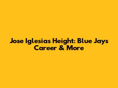 Jose Iglesias' Height: Blue Jays Career & More