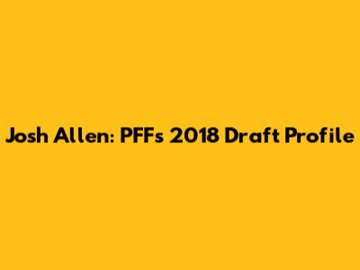 Josh Allen: PFF's 2018 Draft Profile