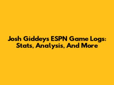 Josh Giddey's ESPN Game Logs: Stats, Analysis, And More