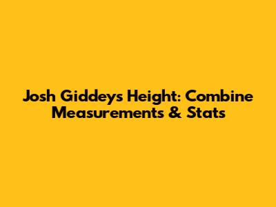 Josh Giddey's Height: Combine Measurements & Stats