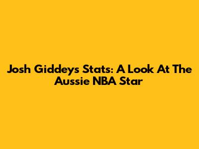 Josh Giddey's Stats: A Look At The Aussie NBA Star
