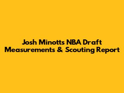 Josh Minott's NBA Draft Measurements & Scouting Report