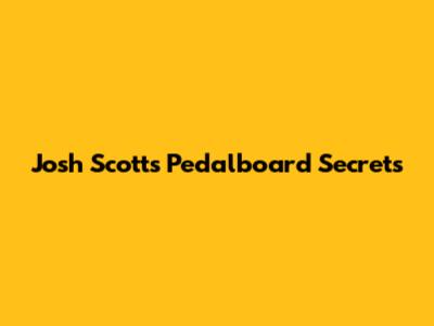 Josh Scott's Pedalboard Secrets
