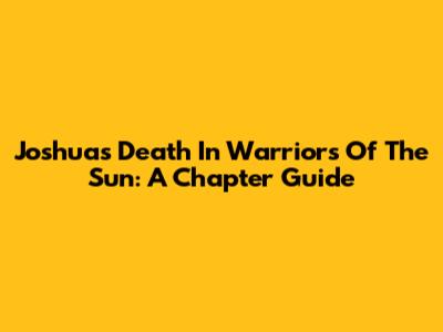 Joshua's Death In Warriors Of The Sun: A Chapter Guide