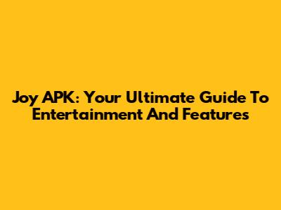 Joy APK: Your Ultimate Guide To Entertainment And Features