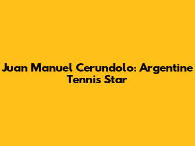 Juan Manuel Cerundolo: Argentine Tennis Star