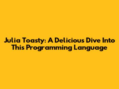 Julia Toasty: A Delicious Dive Into This Programming Language