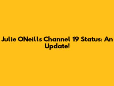 Julie O'Neill's Channel 19 Status: An Update!