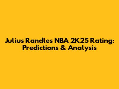 Julius Randle's NBA 2K25 Rating: Predictions & Analysis