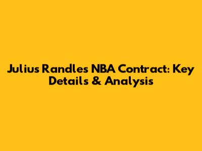 Julius Randle's NBA Contract: Key Details & Analysis