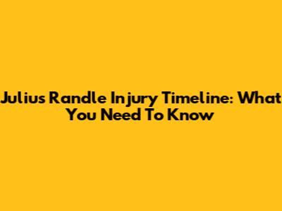 Julius Randle Injury Timeline: What You Need To Know