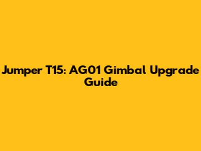 Jumper T15: AG01 Gimbal Upgrade Guide