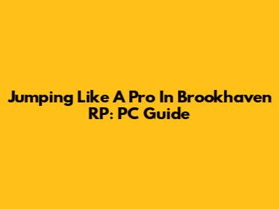 Jumping Like A Pro In Brookhaven RP: PC Guide