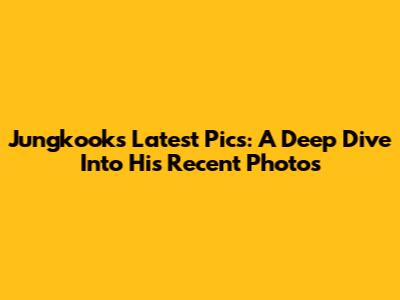 Jungkook's Latest Pics: A Deep Dive Into His Recent Photos
