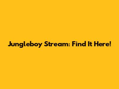 Jungleboy Stream: Find It Here!