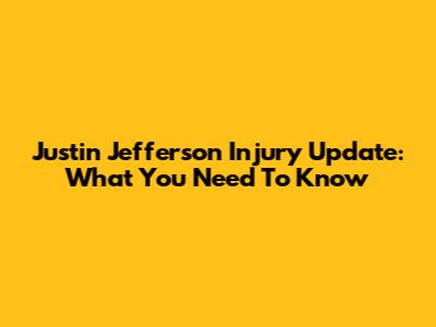 Justin Jefferson Injury Update: What You Need To Know