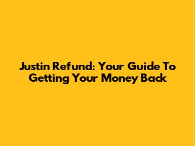 Justin Refund: Your Guide To Getting Your Money Back