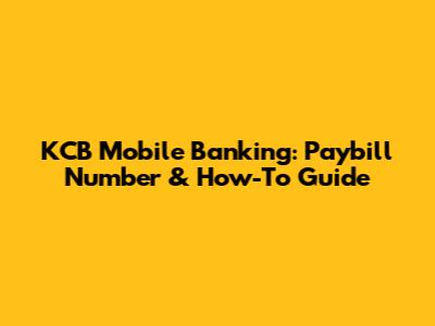 KCB Mobile Banking: Paybill Number & How-To Guide