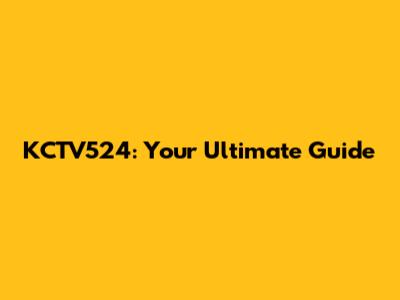 KCTV524: Your Ultimate Guide