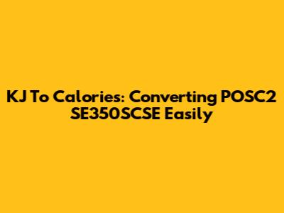 KJ To Calories: Converting POSC2 SE350SCSE Easily
