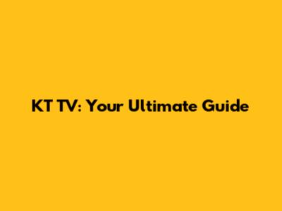KT TV: Your Ultimate Guide
