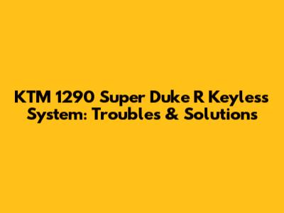 KTM 1290 Super Duke R Keyless System: Troubles & Solutions
