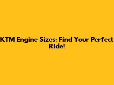 KTM Engine Sizes: Find Your Perfect Ride!