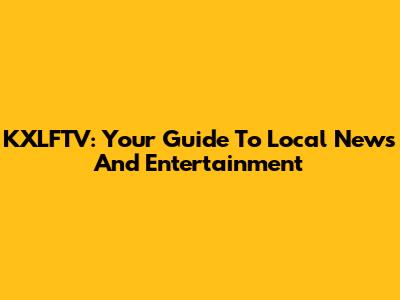KXLFTV: Your Guide To Local News And Entertainment