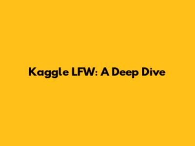 Kaggle LFW: A Deep Dive