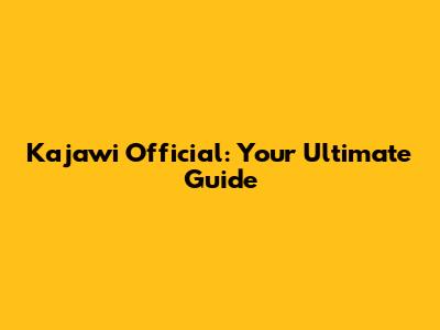 Kajawi Official: Your Ultimate Guide