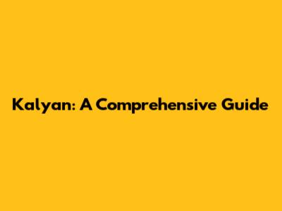 Kalyan: A Comprehensive Guide