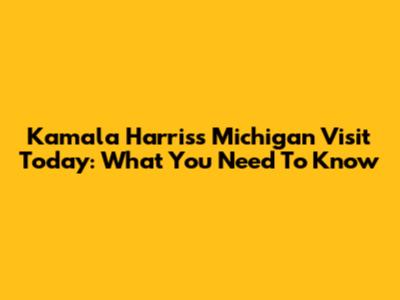 Kamala Harris's Michigan Visit Today: What You Need To Know