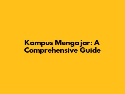 Kampus Mengajar: A Comprehensive Guide