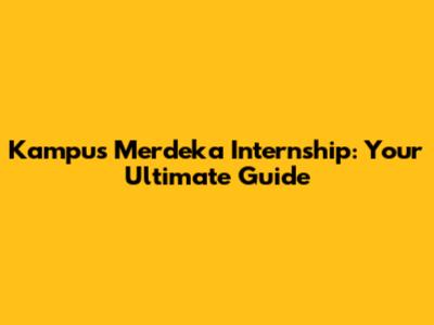Kampus Merdeka Internship: Your Ultimate Guide