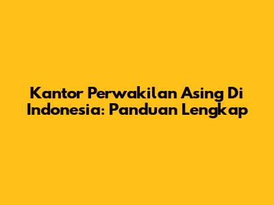 Kantor Perwakilan Asing Di Indonesia: Panduan Lengkap