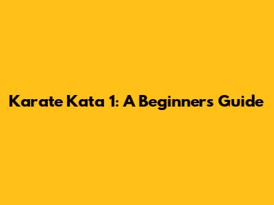 Karate Kata 1: A Beginner's Guide