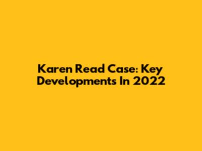 Karen Read Case: Key Developments In 2022