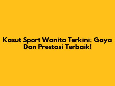 Kasut Sport Wanita Terkini: Gaya Dan Prestasi Terbaik!