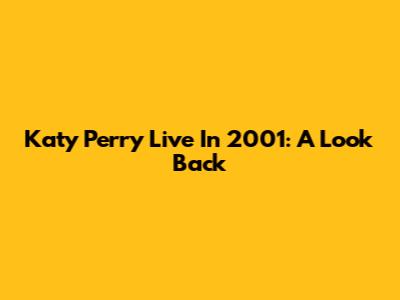 Katy Perry Live In 2001: A Look Back