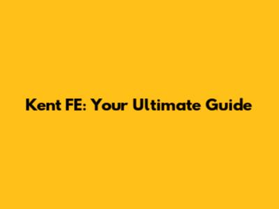 Kent FE: Your Ultimate Guide