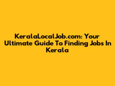 KeralaLocalJob.com: Your Ultimate Guide To Finding Jobs In Kerala