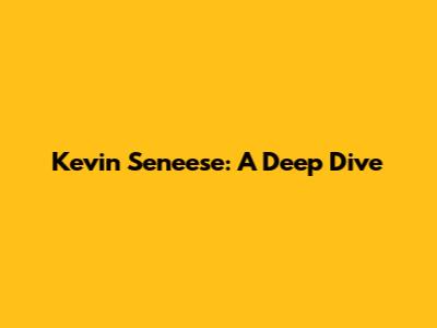 Kevin Seneese: A Deep Dive