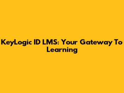 KeyLogic ID LMS: Your Gateway To Learning