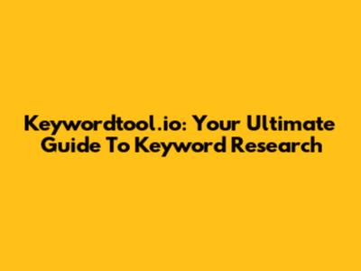 Keywordtool.io: Your Ultimate Guide To Keyword Research
