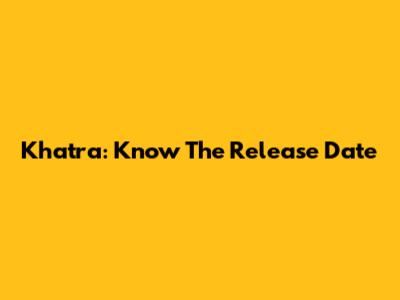 Khatra: Know The Release Date
