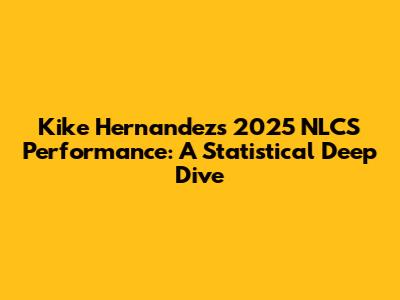 Kike Hernandez's 2025 NLCS Performance: A Statistical Deep Dive