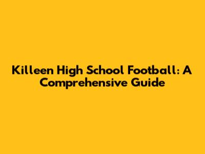 Killeen High School Football: A Comprehensive Guide