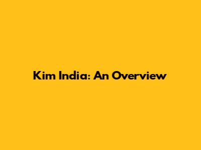Kim India: An Overview
