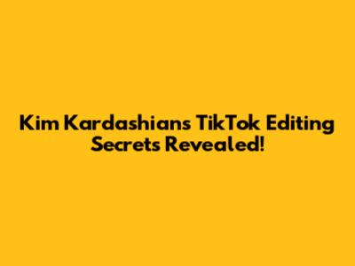 Kim Kardashian's TikTok Editing Secrets Revealed!